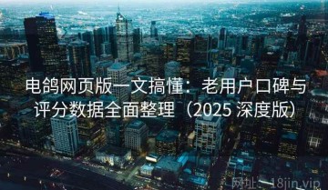 电鸽网页版一文搞懂：老用户口碑与评分数据全面整理（2025 深度版）