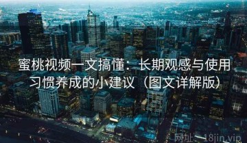 蜜桃视频一文搞懂：长期观感与使用习惯养成的小建议（图文详解版）