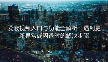 爱液视频入口与功能全解析：遇到更新异常或闪退时的解决步骤
