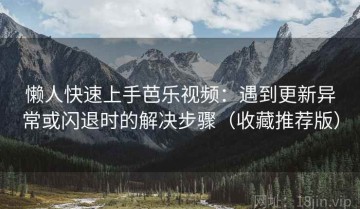 懒人快速上手芭乐视频：遇到更新异常或闪退时的解决步骤（收藏推荐版）