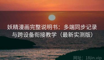 妖精漫画完整说明书：多端同步记录与跨设备衔接教学（最新实测版）