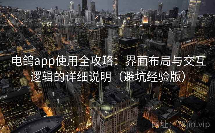 电鸽app使用全攻略：界面布局与交互逻辑的详细说明（避坑经验版）